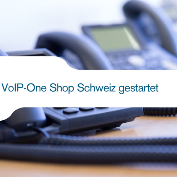 VoIP-One Shop Schweiz gestartet
