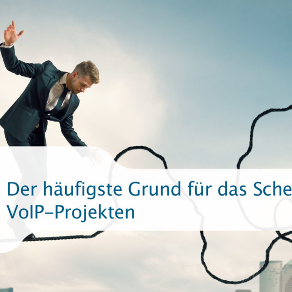 Der häufigste Grund für das Scheitern von VoIP-Projekten