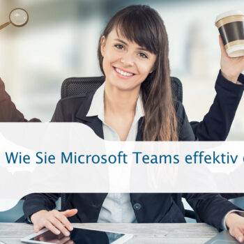 Wie Sie Microsoft Teams effektiv einsetzen