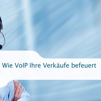 Wie VoIP Ihre Verkäufe befeuert